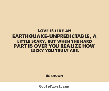 Unknown picture quote - Love is like an earthquake-unpredictable,.. - Love quote