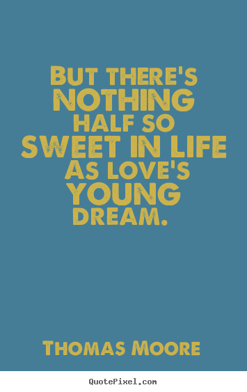 Quotes about love - But there's nothing half so sweet in life as love's young..