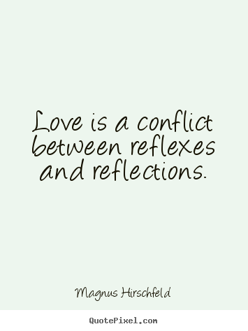 How to design picture quotes about love - Love is a conflict between reflexes and reflections.