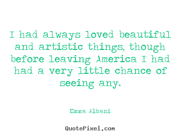 Emma Albani picture quotes - I had always loved beautiful and artistic things,.. - Love quotes