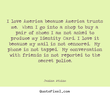 Quote about love - I love america because america trusts me. when..