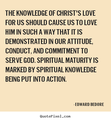 Edward Bedore picture quotes - The knowledge of christ's love for us should.. - Love quotes