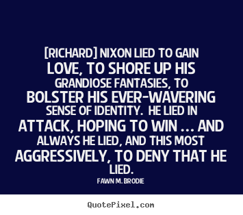 Love quote - [richard] nixon lied to gain love, to shore up..