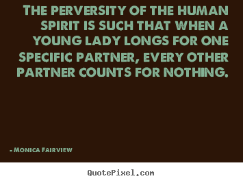 Love quotes - The perversity of the human spirit is such that..