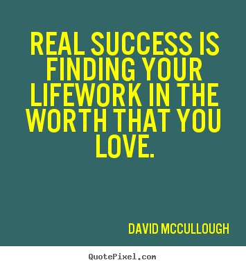 Quotes about love - Real success is finding your lifework in the worth that you..