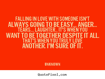 Love quotes - Falling in love with someone isn't always going..