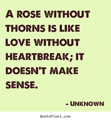 Love quote - A rose without thorns is like love without..