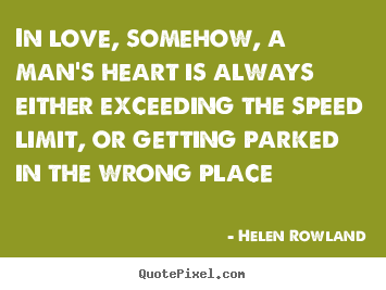 Customize picture quotes about love - In love, somehow, a man's heart is always either exceeding the speed..