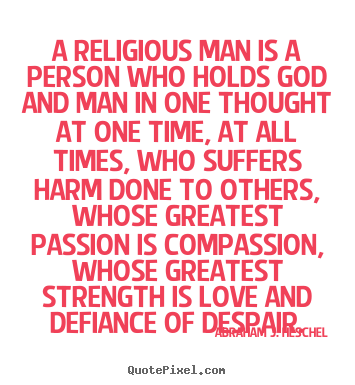 Abraham J. Heschel picture quotes - A religious man is a person who holds god and man in one thought.. - Love quote