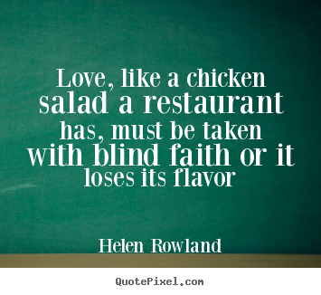 Helen Rowland picture quotes - Love, like a chicken salad a restaurant has, must.. - Love quote
