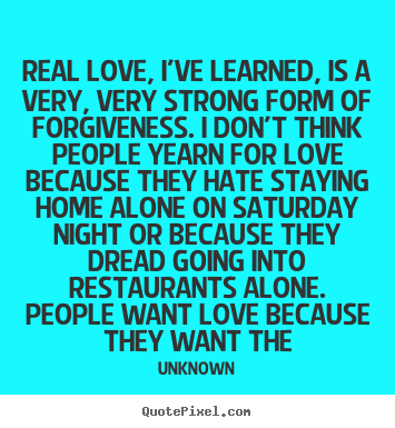 Unknown photo quotes - Real love, i've learned, is a very, very strong.. - Love sayings