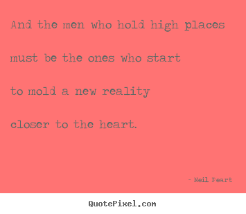 And the men who hold high placesmust be the.. Neil Peart popular love quotes