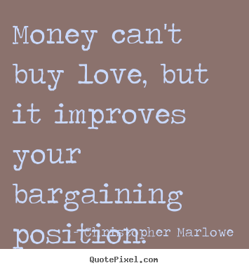 Create picture quotes about love - Money can't buy love, but it improves your bargaining position.