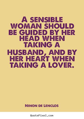 Quotes about love - A sensible woman should be guided by her head when taking a husband,..