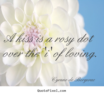 Quotes about love - A kiss is a rosy dot over the 'i' of loving.