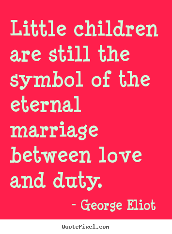 Quotes about love - Little children are still the symbol of the eternal marriage between..