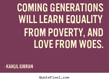 Quote about love - Coming generations will learn equality from..