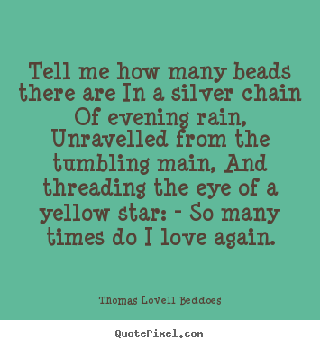 Tell me how many beads there are in a silver chain of evening.. Thomas Lovell Beddoes famous love quotes