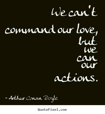 Quotes about love - We can't command our love, but we can our actions.