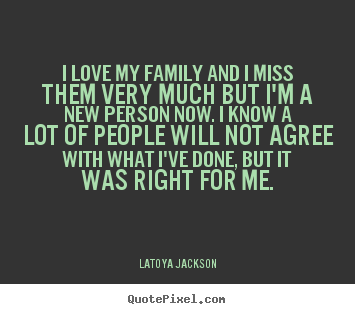 Love quote - I love my family and i miss them very much but i'm a new..
