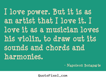 Diy picture quotes about love - I love power. but it is as an artist that i love it. i love it as..
