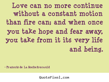 Love quotes - Love can no more continue without a constant motion..