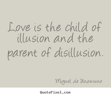 Sayings about love - Love is the child of illusion and the parent of disillusion.