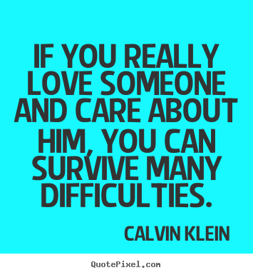 Calvin Klein picture quotes - If you really love someone and care about him, you can.. - Love quotes