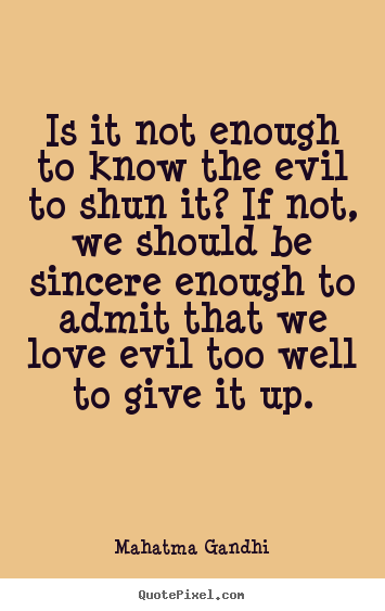 Diy picture quotes about love - Is it not enough to know the evil to shun it? if not, we should be sincere..