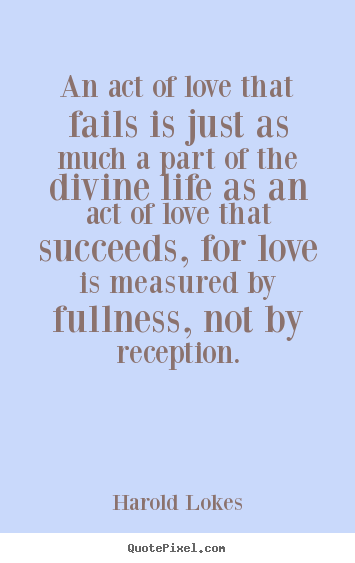 Love quotes - An act of love that fails is just as much a part of..
