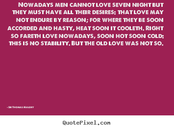 Sir Thomas Malory picture quotes - Nowadays men cannot love seven night but they must have all their.. - Love quotes