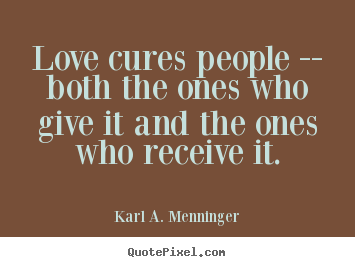 Love quotes - Love cures people -- both the ones who give it and the ones..