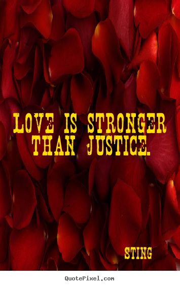 Love quote - Love is stronger than justice.