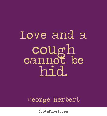 Love quotes - Love and a cough cannot be hid.