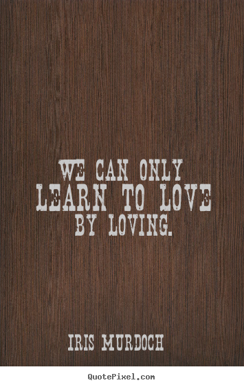 Design custom poster quotes about love - We can only learn to love by loving.