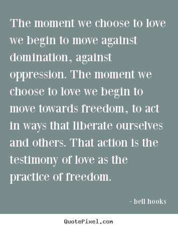 The moment we choose to love we begin to.. Bell Hooks popular love quotes