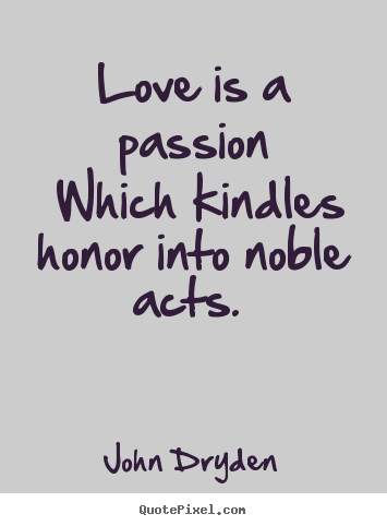 Love quote - Love is a passion which kindles honor into noble..
