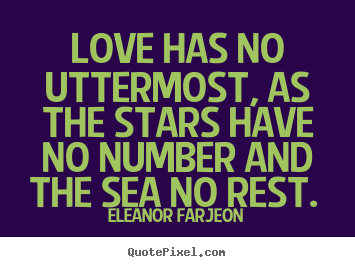 How to make pictures sayings about love - Love has no uttermost, as the stars have no number and the sea no..