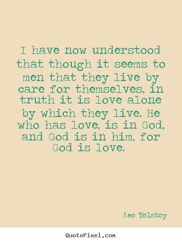 I have now understood that though it seems to men that they.. Leo Tolstoy best love quotes