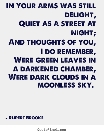 Rupert Brooke picture quote - In your arms was still delight, quiet as a street at night; and thoughts.. - Love quote