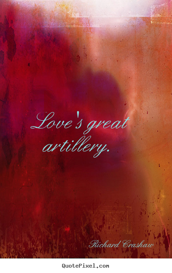 Love's great artillery.  Richard Crashaw popular love quotes