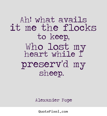 Love quotes - Ah! what avails it me the flocks to keep, who lost my heart while i..