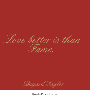 Create custom picture quotes about love - Love better is than fame.