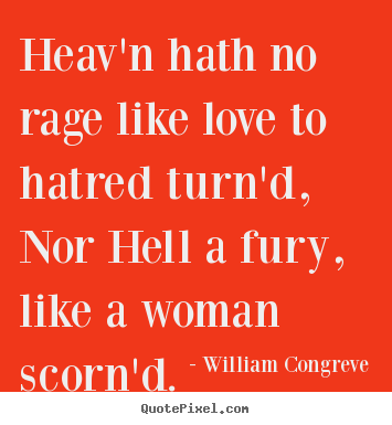 Heav'n hath no rage like love to hatred turn'd, nor hell a fury,.. William Congreve top love quotes