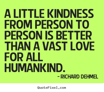 Love quotes - A little kindness from person to person is better..