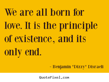 Make custom picture quote about love - We are all born for love. it is the principle..
