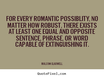Love sayings - For every romantic possiblity, no matter how robust,..