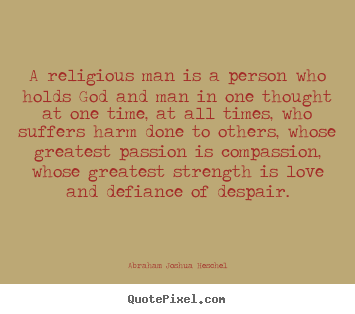 Love quote - A religious man is a person who holds god and man..