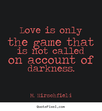 Customize image quotes about love - Love is only the game that is not called on account of darkness.