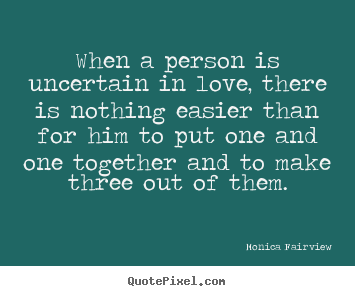 Quote about love - When a person is uncertain in love, there is nothing..